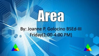 By: Joanne P. Golocino BSEd-III
Friday(1:00-4:00 PM)
 