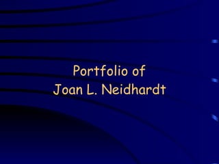 Portfolio of Joan L. Neidhardt 