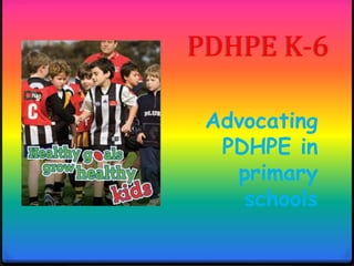 PDHPE K-6 Advocating PDHPE in primary schools 