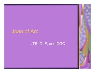 Joan of Arc

       JTS, OLF, and CGC
 