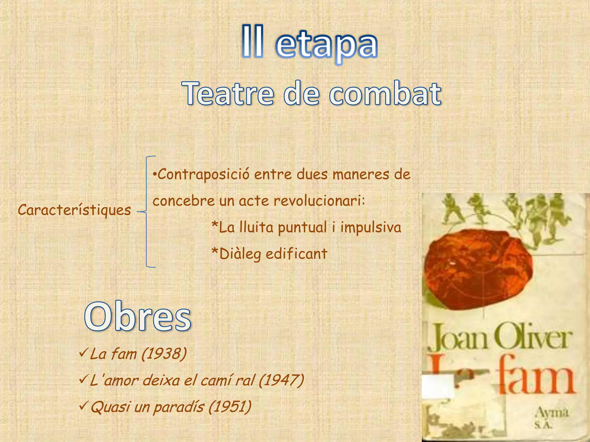 •Contraposició entre dues maneres de
                   concebre un acte revolucionari:
Característiques
                           *La lluita puntual i impulsiva
                           *Diàleg edificant




        La fam (1938)
        L'amor deixa el camí ral (1947)
        Quasi un paradís (1951)
 