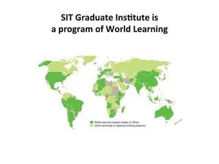 SIT	Graduate	Ins5tute	is		
a	program	of	World	Learning		
	
 