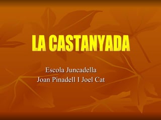 Escola Juncadella Joan Pinadell I Joel Cat LA CASTANYADA 