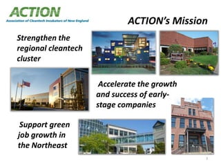 ACTION’s Mission
Support green
job growth in
the Northeast
3
Accelerate the growth
and success of early-
stage companies
S...