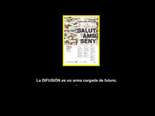 La DIFUSIÓN es un arma cargada de futuro.
                    -
 