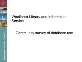 Woollahra Library and Information Service Community survey of database use 