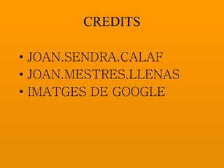 CREDITS JOAN.SENDRA.CALAF JOAN.MESTRES.LLENAS IMATGES DE GOOGLE 