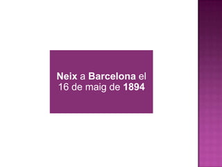 Neix a Barcelona el
16 de maig de 1894
 