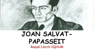 JOAN SALVAT-
PAPASSEIT
Raquel Llarch 2QHUM
 