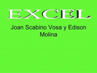 Joan Scabino Vosa y Edison
          Molina
 