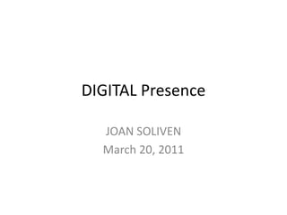 DIGITAL Presence  JOAN SOLIVEN March 20, 2011 