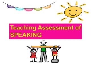 Teaching Assessment of
SPEAKING
 