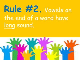 Rule #2. Vowels on
the end of a word have
long sound.
 
