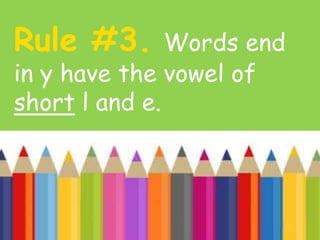 Rule #3. Words end
in y have the vowel of
short l and e.
 