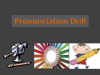 Pronunciation Drill
 