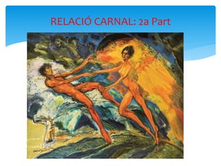 RELACIÓ CARNAL: 2a Part
 
