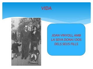 VIDA
JOAN VINYOLI, AMB
LA SEVA DONA I DOS
DELS SEUS FILLS
 