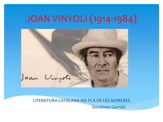 JOAN VINYOLI (1914-1984)
LITERATURA CATALANA INS PLA DE LES MORERES
Domènec Garrido
 