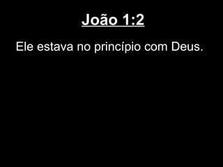 João 1:2
Ele estava no princípio com Deus.
 