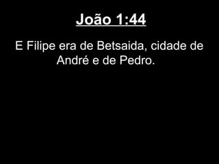 João 1:44
E Filipe era de Betsaida, cidade de
        André e de Pedro.
 