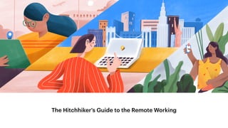 The Hitchhiker's Guide to the Remote Working
 