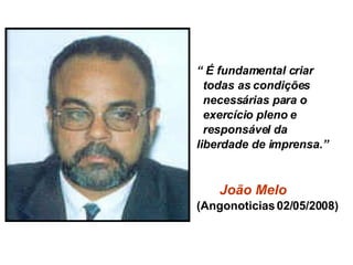 “  É fundamental criar  todas as condições  necessárias para o  exercício pleno e  responsável da  liberdade de imprensa.” João Melo (Angonoticias 02/05/2008) 