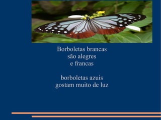 Borboletas brancas são alegres e francas borboletas azuis gostam muito de luz 