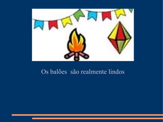 Os balões  são realmente lindos 