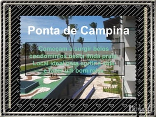 BESSA Ponta de Campina Começam a surgir belos condomínios nesta linda praia. Local ideal para curtir a vida e fazer um bom relax. 