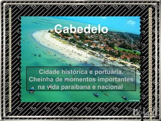 Cidade histórica e portuária. Cheinha de momentos importantes na vida paraibana e nacional . Cabedelo 