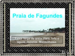 Praia de Fagundes Faixa larga de areia clara, fofa e águas escuras. Maravilhosa. 