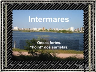 INTERMARE Intermares Ondas fortes. “ Point” dos surfistas.  