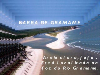 BARRA DE GRAMAME Areia clara, fofa . Está localizada na foz do Rio Gramame. 
