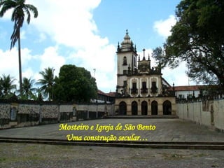 Mosteiro  e Igreja de São Bento Uma construção secular… 