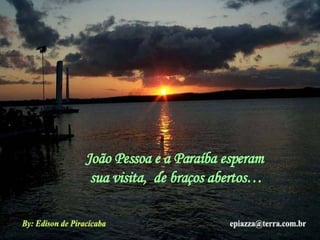 João Pessoa e a Paraíba esperam sua visita,  de braços abertos… 