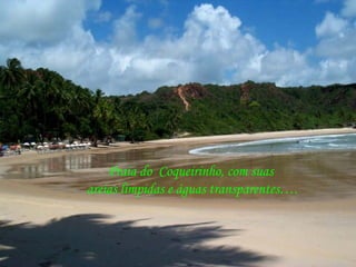 Praia do  Coqueirinho, com suas  areias límpidas e águas transparentes…. 