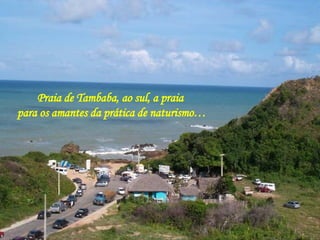 Praia de Tambaba, ao sul, a praia  para os amantes da prática de naturismo… 