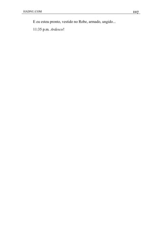 HADNU.COM 107
E eu estou pronto, vestido no Robe, armado, ungido...
11:35 p.m. Ardesco!
 