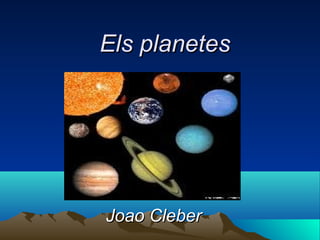 Els planetesEls planetes
Joao CleberJoao Cleber
 