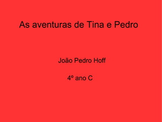 As aventuras de Tina e Pedro João Pedro Hoff 4º ano C  