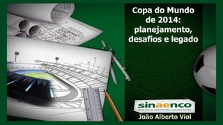 João Alberto Viol
Copa do Mundo
de 2014:
planejamento,
desafios e legado
 