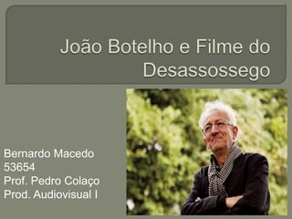 Bernardo Macedo
                                  53654
                      Prof. Pedro Colaço
                       Prod. Audiovisual
Bernardo Macedo
53654
Prof. Pedro Colaço
Prod. Audiovisual I
 