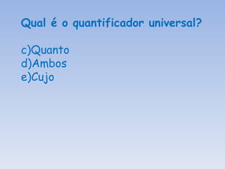 Qual é o quantificador universal? Quanto Ambos Cujo 