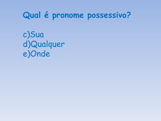 Qual é pronome possessivo? Sua Qualquer Onde 