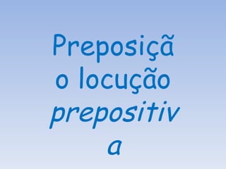 Preposição locução  prepositiva 