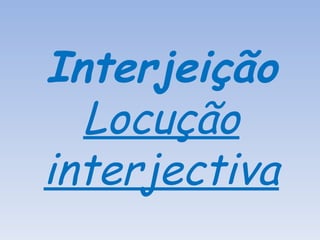Interjeição Locução interjectiva 