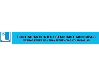 CONTRAPARTIDA IES ESTADUAIS E MUNICIPAIS
            VERBAS FEDERAIS / TRANSFERÊNCIAS VOLUNTÁRIAS
ABRUEM
 