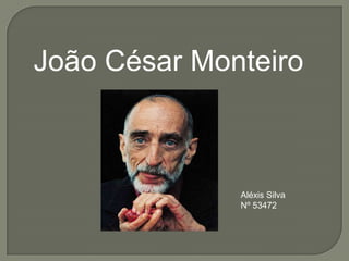 João César Monteiro



              Aléxis Silva
              Nº 53472
 