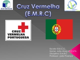 Cruz Vermelha (E.M.R.C) Escola: E.B.I.C.C. Nome: João Alves nº 12 6ºA Disciplina: E.M.R.C Professor: João Proença 