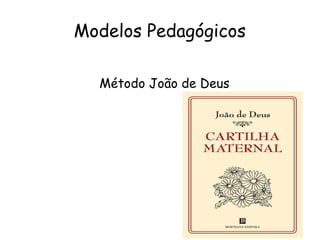 Modelos Pedagógicos
Método João de Deus
 